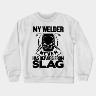 My Welder never has repairs from slag Crewneck Sweatshirt